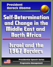 Self-Determination and Change in the Middle East and North Africa: Policy Speech by President Barack Obama, May 2011 - Islam, Israel and the 1967 Borders, Palestine, Libya, Egypt, Tunisia, Iraq, Iran