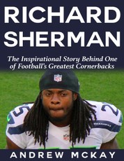 Richard Sherman:  The Inspirational Story Behind One of Football's Greatest Cornerbacks
