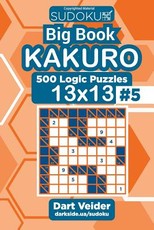 Sudoku Big Book Kakuro - 500 Logic Puzzles 13x13 (Volume 5)