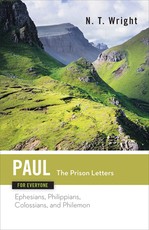 Paul for Everyone The Prison Letters Ephesians, Philippians, Colossians and Philemon