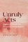 Unruly Acts