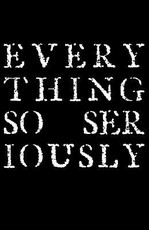 Everything So Seriously