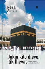 Jokio kito dievo, tik Dievas: islamo ištakos, evoliucija ir ateitis
