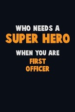 Who Need A SUPER HERO, When You Are First officer
