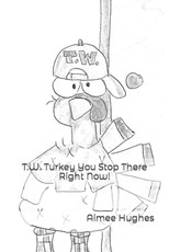 T.W. Turkey You Stop There Right Now!