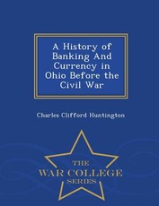 A History of Banking and Currency in Ohio Before the Civil War - War College Series