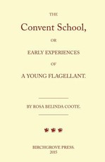 The Convent School, or Early Experiences of a Young Flagellant. By Rosa Belinda Coote.