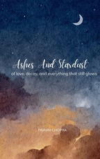 Ashes and Stardust of love, decay, and everything that still glows