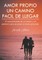 Amor Propio Un Camino Facil de Llegar: El Conocimiento de Si Mismo y El Sendero Para Alcanzar El Exito Personal