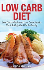 Low Carb Diet: Low Carb Meals and Low Carb Snacks That Satisfy the Whole Family