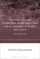 The International Committee of the Red Cross and Its Mandate to Protect and Assist