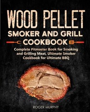 Wood Pellet Smoker and Grill Cookbook