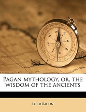 Pagan Mythology, Or, the Wisdom of the Ancients
