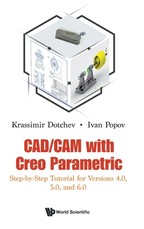 Cad/CAM with Creo Parametric: Step-By-Step Tutorial for Versions 4.0, 5.0, and 6.0