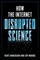 How the Internet Disrupted Science