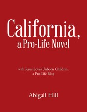 California, a Pro-Life Novel: With Jesus Loves Unborn Children, a Pro-Life Blog