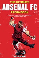 The Ultimate Arsenal FC Trivia Book