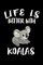 Life Is Better With Koalas