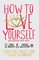 How to Love Yourself (and Sometimes Other People)