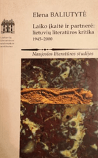Laiko įkaitė ir partnerė: lietuvių literatūros kritika 1945–2000