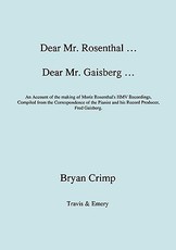 Dear Mr. Rosenthal ... Dear Mr. Gaisberg ... An Account of the making of Moriz Rosenthal's HMV Recordings, Compiled from the Correspondence of the Pianist and his Record Producer, Fred Gaisberg.