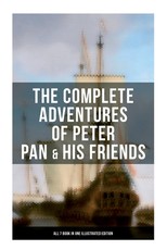 The Complete Adventures of Peter Pan & His Friends - All 7 Book in One Illustrated Edition