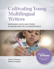 Cultivating Young Multilingual Writers: Nurturing Voices and Stories in and Beyond the Classroom Walls