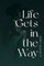 Life Gets in the Way