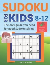 SUDOKU FOR KIDS 8-12 - The only guide you need for good Sudoku solving