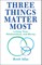 Three Things Matter Most