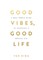 Good Vibes, Good Life