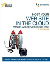 Host Your Web Site In The Cloud: Amazon Web Services Made Easy