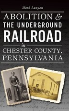 Abolition & the Underground Railroad in Chester County, Pennsylvania