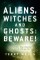 Aliens, Witches and Ghosts: Beware!