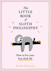 The Little Book of Sloth Philosophy (the Little Animal Philosophy Books)