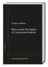 Wallner, F: Ethics under the Aspect of Constructive Realism