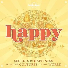 Happy: Secrets to Happiness from the Cultures of the World