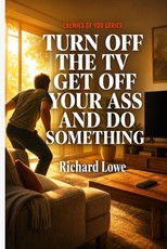 Turn Off the TV, Get Off Your Ass, and Do Something