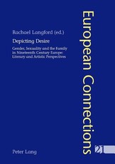 Depicting Desire; Gender, Sexuality and the Family in Nineteenth Century Europe
