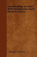 First Readings In Latin - With Vocabularies And A Short Accidence