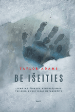 BE IŠEITIES. Meistriškai sukonstruotas įtempto veiksmo trileris, įtraukiantis nuo pirmųjų puslapių ir nepaleidžiantis iki pabaigos