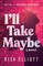 I''ll Take Maybe