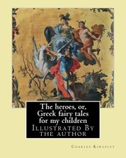 The heroes, or, Greek fairy tales for my children By
