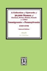 A Collection of Upwards of 30,000 names of German, Swiss, Dutch, French and other Immigrants in Pennsylvania from 1727 to 1776. (INDEX EDITION)