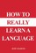 How to Really Learn a Language