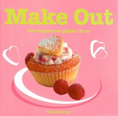 Make Out: 60 Recipes for Gettin' It on