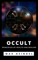 Heindel, M: Occult Principles Of Health And Healing