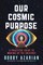 Our Cosmic Purpose