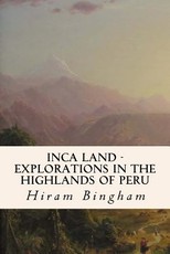 Inca Land - Explorations in the Highlands of Peru