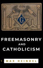 Heindel, M: Freemasonry and Catholicism